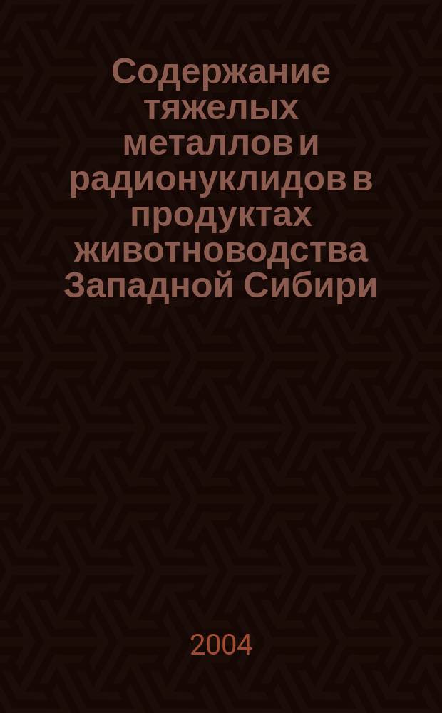 Содержание тяжелых металлов и радионуклидов в продуктах животноводства Западной Сибири : Автореф. дис. на соиск. учен. степ. к.б.н. : Спец. 06.02.04 : Спец. 03.00.16