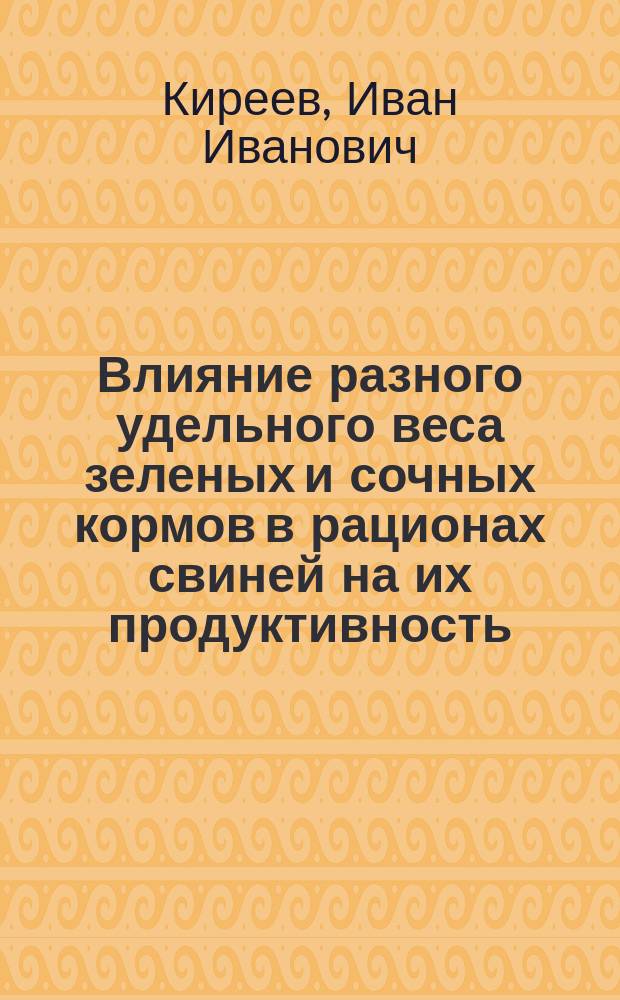 Влияние разного удельного веса зеленых и сочных кормов в рационах свиней на их продуктивность : Автореф. дис. на соиск. учен. степ. к.с.-х.н. : Спец. 06.02.02