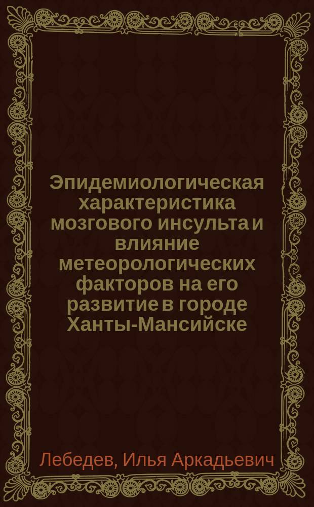 Эпидемиологическая характеристика мозгового инсульта и влияние метеорологических факторов на его развитие в городе Ханты-Мансийске : Автореф. дис. на соиск. учен. степ. к.м.н. : Спец. 14.00.13
