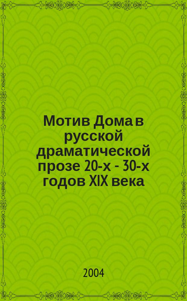 Мотив Дома в русской драматической прозе 20-х - 30-х годов XIX века : Автореф. дис. на соиск. учен. степ. к.филол.н. : Спец. 10.01.01