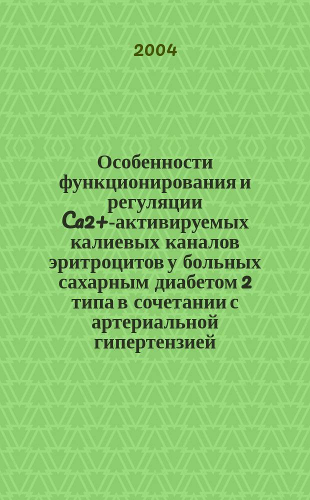 Особенности функционирования и регуляции Ca2+-активируемых калиевых каналов эритроцитов у больных сахарным диабетом 2 типа в сочетании с артериальной гипертензией : Автореф. дис. на соиск. учен. степ. к.м.н. : Спец. 14.00.16; Спец. 03.00.13