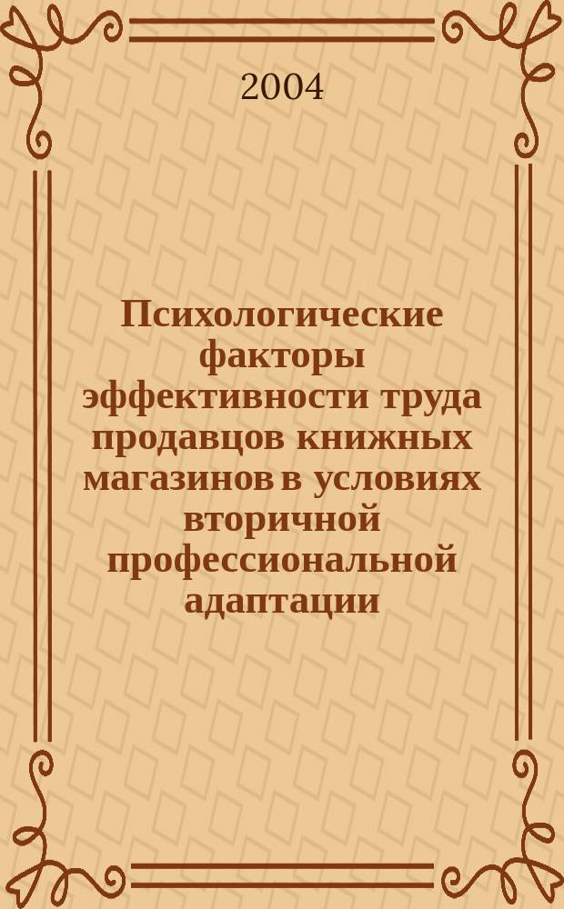 Психологические факторы эффективности труда продавцов книжных магазинов в условиях вторичной профессиональной адаптации : Автореф. дис. на соиск. учен. степ. к.психол.н. : Спец. 19.00.03