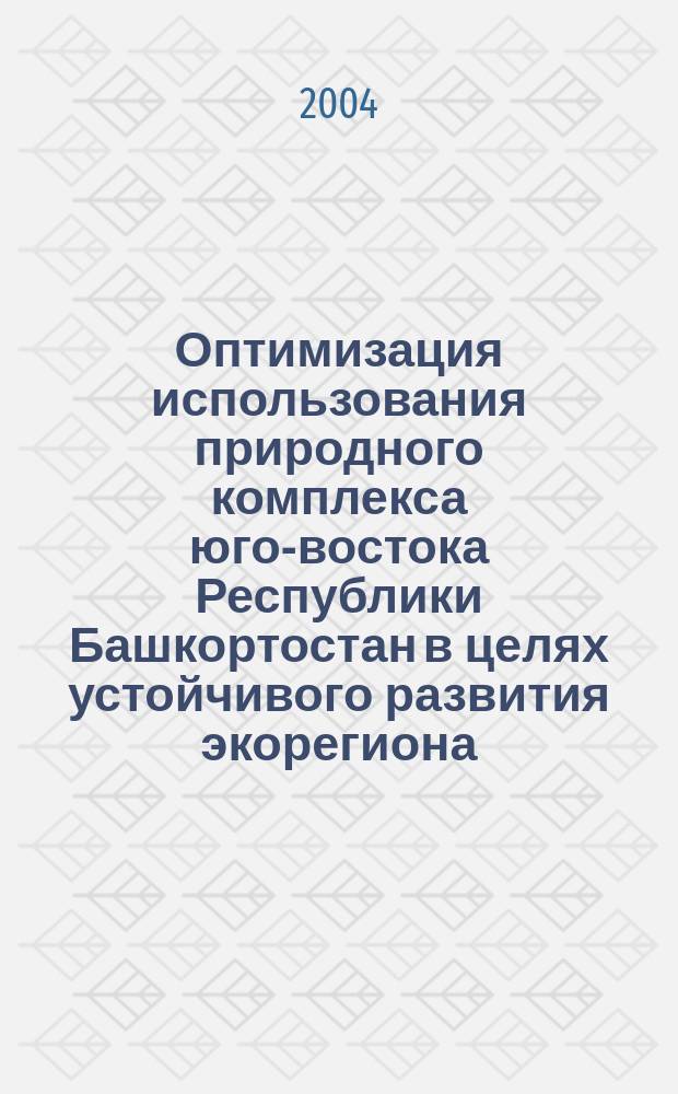 Оптимизация использования природного комплекса юго-востока Республики Башкортостан в целях устойчивого развития экорегиона : Автореф. дис. на соиск. учен. степ. д.б.н. : Спец. 03.00.16