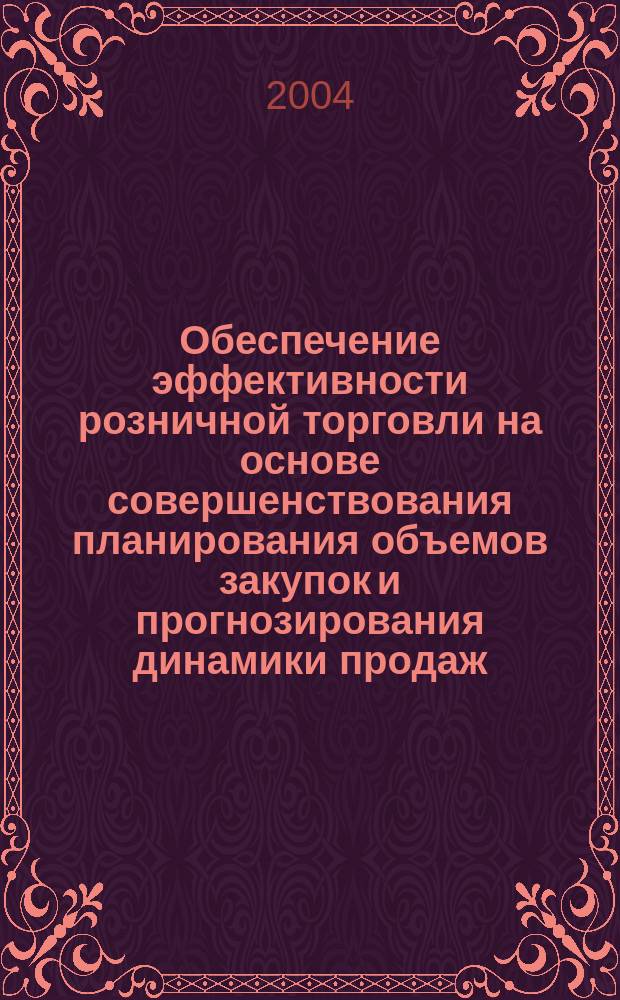 Обеспечение эффективности розничной торговли на основе совершенствования планирования объемов закупок и прогнозирования динамики продаж : Автореф. дис. на соиск. учен. степ. к.э.н. : Спец. 08.00.13
