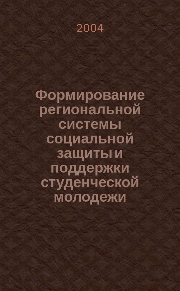 Формирование региональной системы социальной защиты и поддержки студенческой молодежи : Автореф. дис. на соиск. учен. степ. к.социол.н. : Спец. 22.00.04
