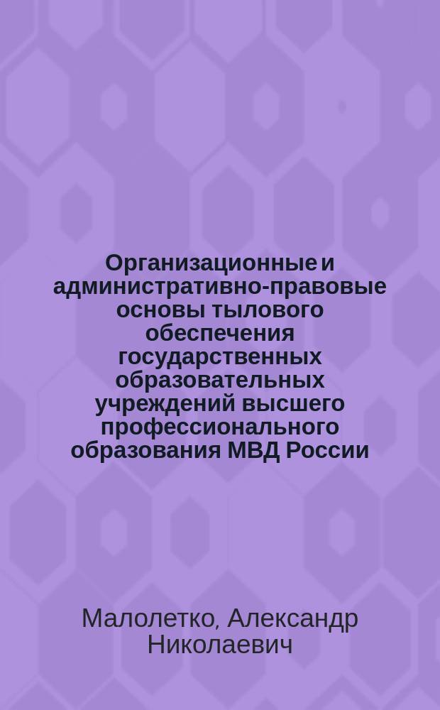 Организационные и административно-правовые основы тылового обеспечения государственных образовательных учреждений высшего профессионального образования МВД России : Автореф. дис. на соиск. учен. степ. к.ю.н. : Спец. 12.00.14