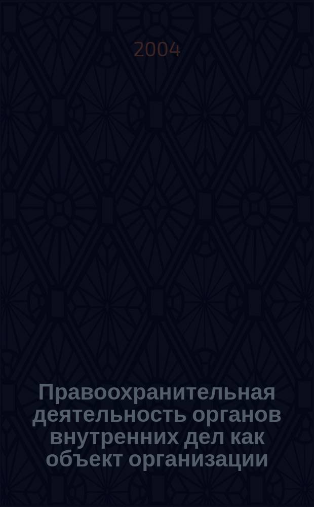 Правоохранительная деятельность органов внутренних дел как объект организации : Автореф. дис. на соиск. учен. степ. к.ю.н. : Спец. 12.00.11