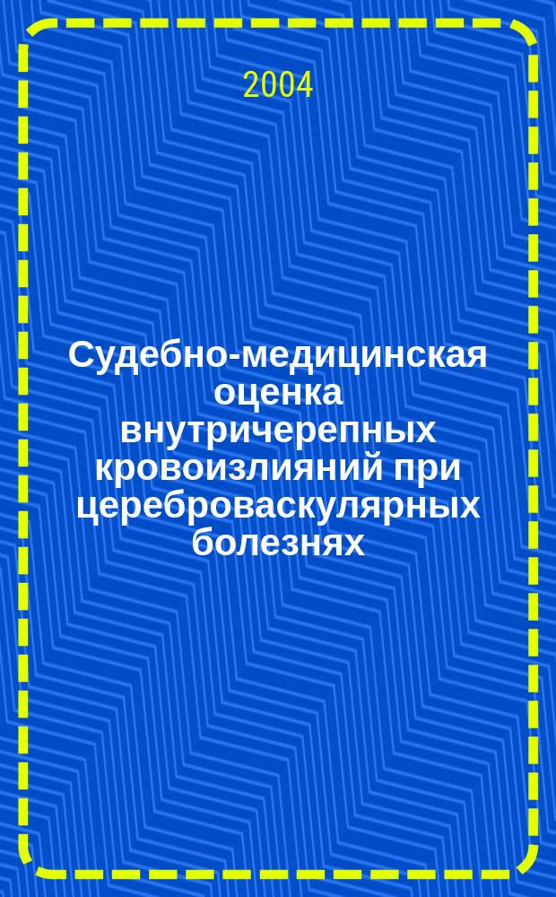 Судебно-медицинская оценка внутричерепных кровоизлияний при цереброваскулярных болезнях : Автореф. дис. на соиск. учен. степ. д.м.н. : Спец. 14.00.24