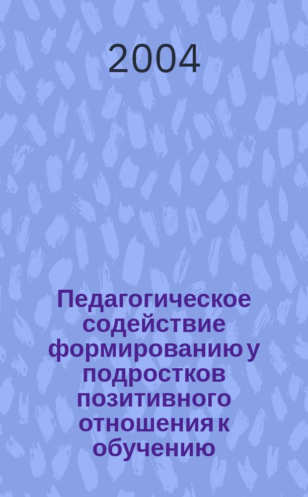 Педагогическое содействие формированию у подростков позитивного отношения к обучению : Автореф. дис. на соиск. учен. степ. к.п.н. : Спец. 13.00.01
