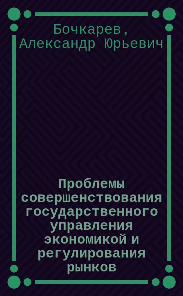 Проблемы совершенствования государственного управления экономикой и регулирования рынков