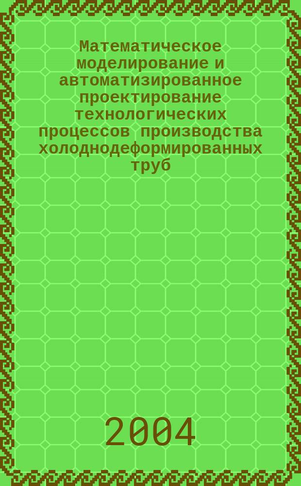 Математическое моделирование и автоматизированное проектирование технологических процессов производства холоднодеформированных труб : Автореф. дис. на соиск. учен. степ. к.т.н. : Спец. 05.16.05