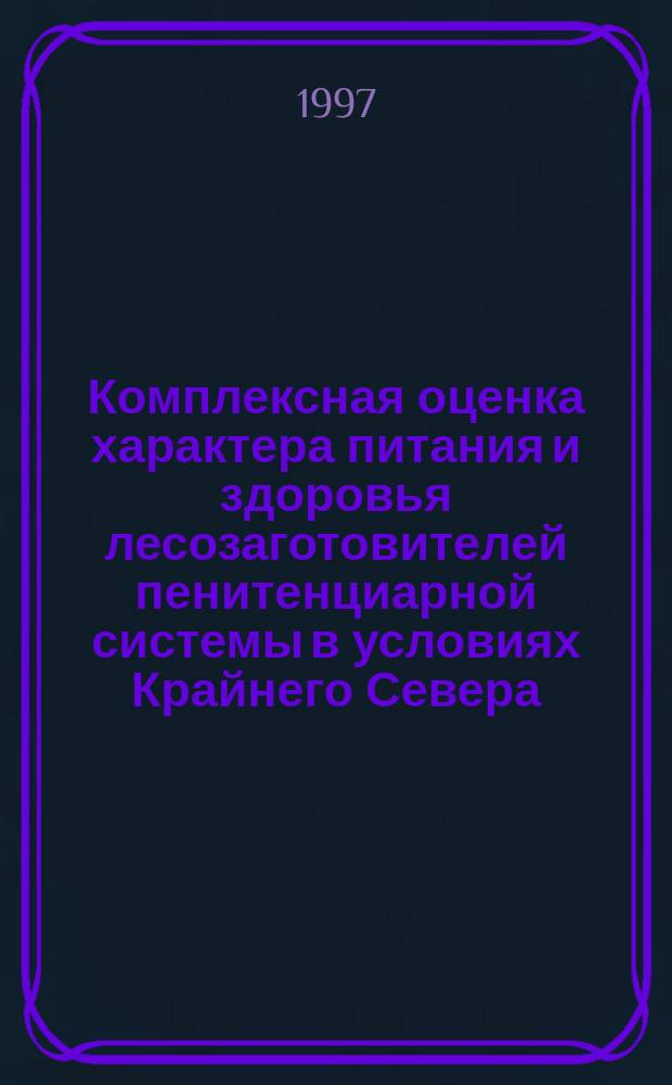 Комплексная оценка характера питания и здоровья лесозаготовителей пенитенциарной системы в условиях Крайнего Севера : Автореф. дис. на соиск. учен. степ. к.м.н. : Спец. 14.00.07 : Спец. 14.00.33