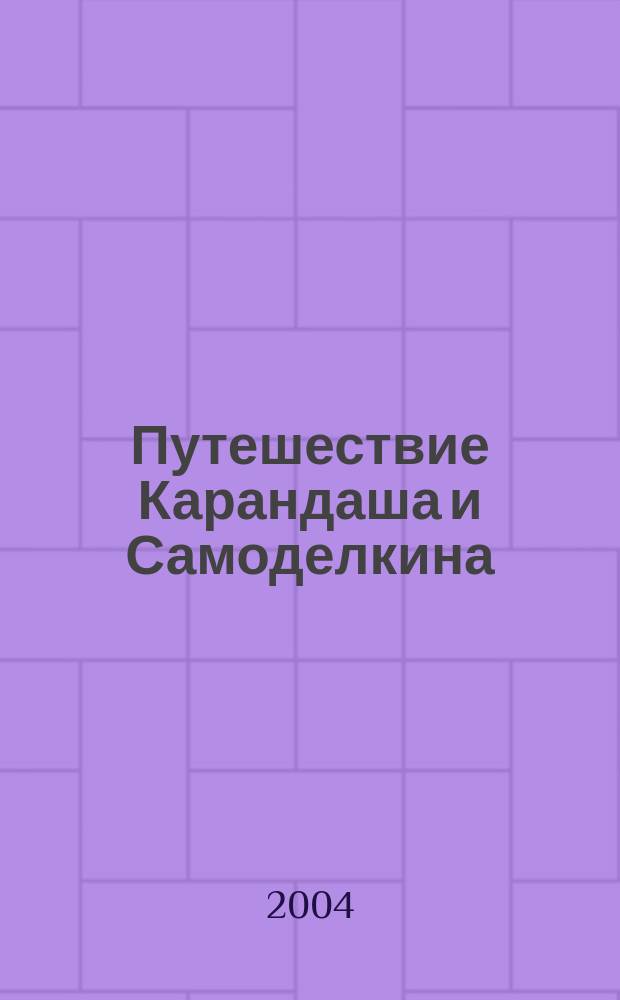 Путешествие Карандаша и Самоделкина : Сказка : Для мл. шк. возраста