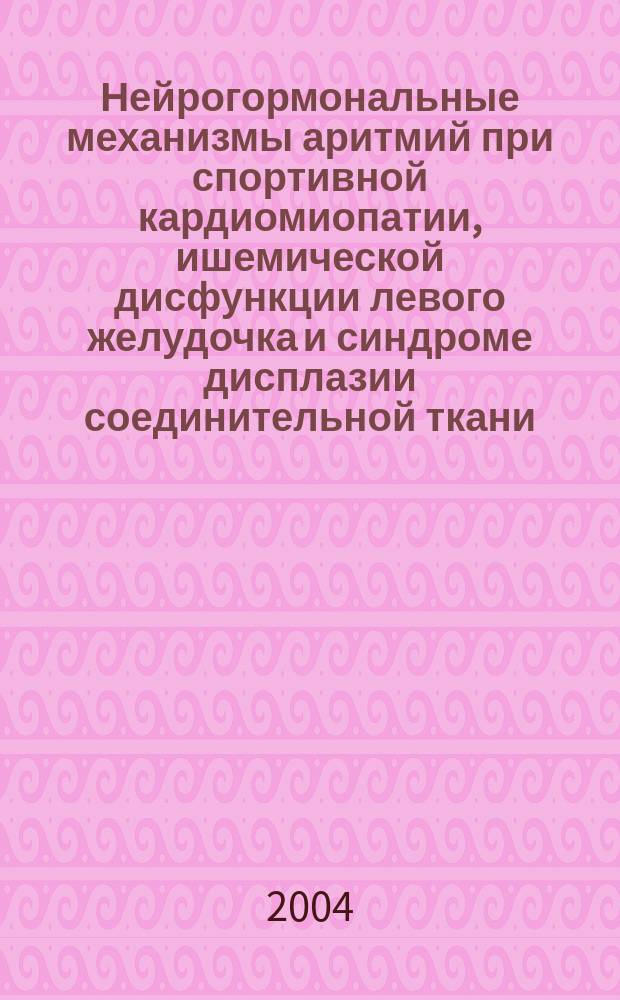 Нейрогормональные механизмы аритмий при спортивной кардиомиопатии, ишемической дисфункции левого желудочка и синдроме дисплазии соединительной ткани (клинико-экспериментальное исследование) : Автореф. дис. на соиск. учен. степ. д.м.н. : Спец. 14.00.16 : Спец. 14.00.06