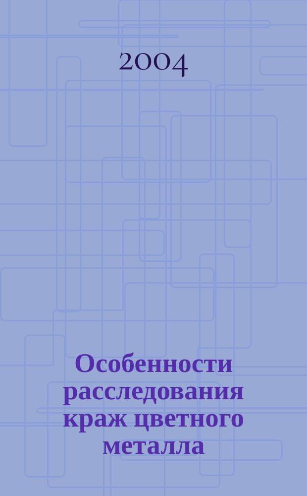 Особенности расследования краж цветного металла : Автореф. дис. на соиск. учен. степ. к.ю.н. : Спец. 12.00.09