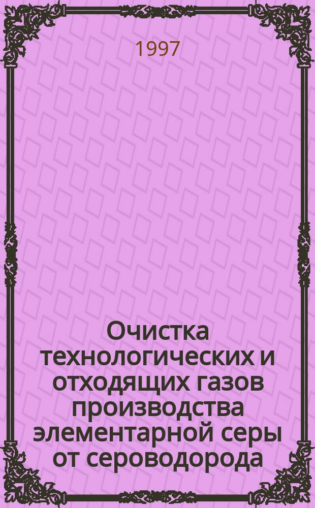 Очистка технологических и отходящих газов производства элементарной серы от сероводорода : автореф. дис. на соиск. учен. степ. к.т.н. : спец. 02.00.13