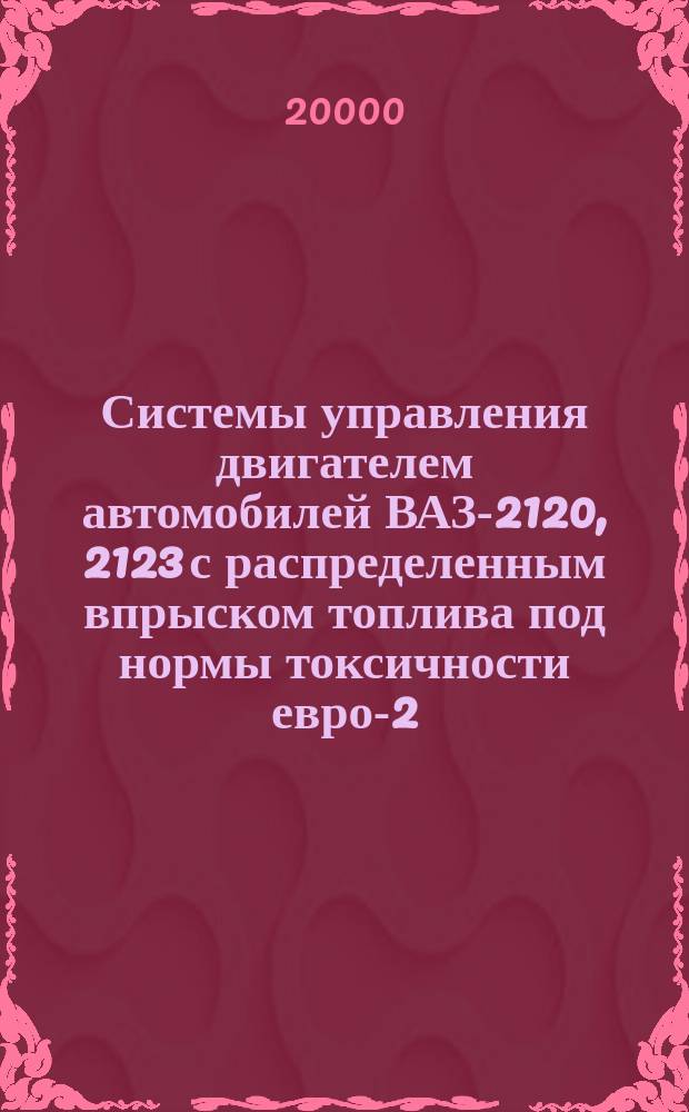Системы управления двигателем автомобилей ВАЗ-2120, 2123 с распределенным впрыском топлива под нормы токсичности евро-2 (контроллер МР 7.0Н). Руководство по техническому обслуживанию и ремонту