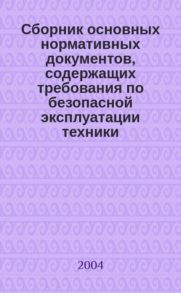 Сборник основных нормативных документов, содержащих требования по безопасной эксплуатации техники, поднадзорной органам гостехнадзора