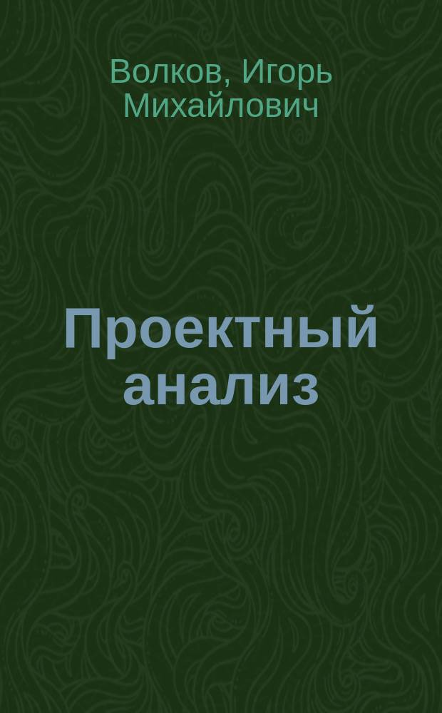 Проектный анализ : продвинутый курс : учеб. пособие : для студентов вузов, обучающихся по направлению 52600 Экономика и спец. 060100 Экон. теория