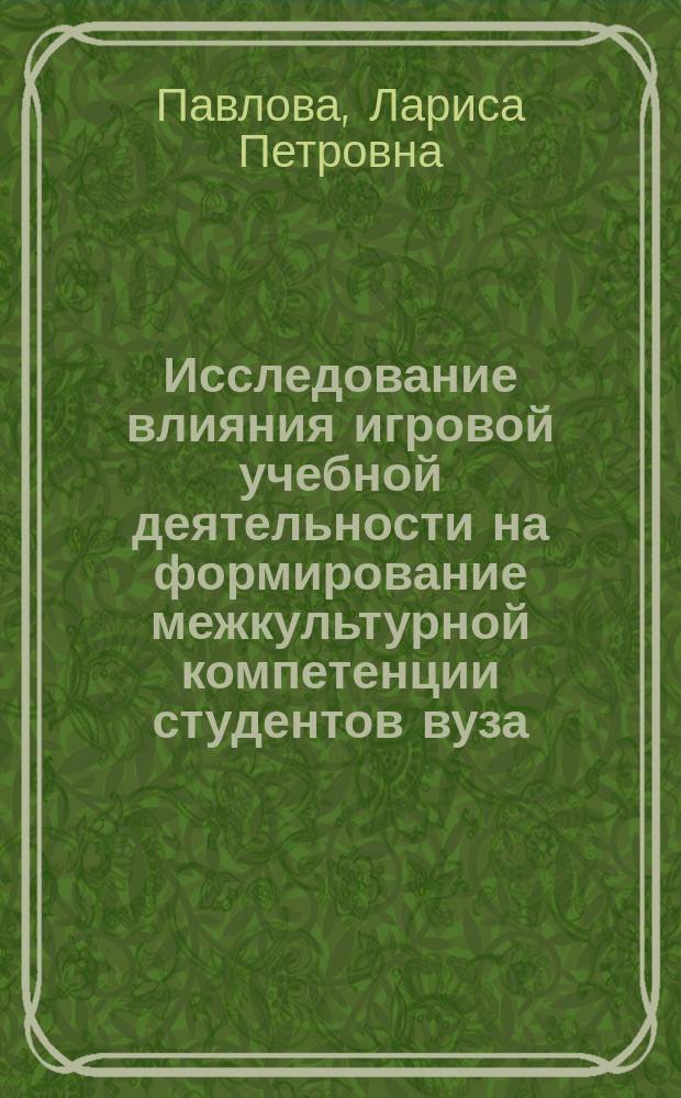Исследование влияния игровой учебной деятельности на формирование межкультурной компетенции студентов вуза: (На материале иностр. яз.) : Автореф. дис. на соиск. учен. степ. к.п.н. : Спец. 13.00.08