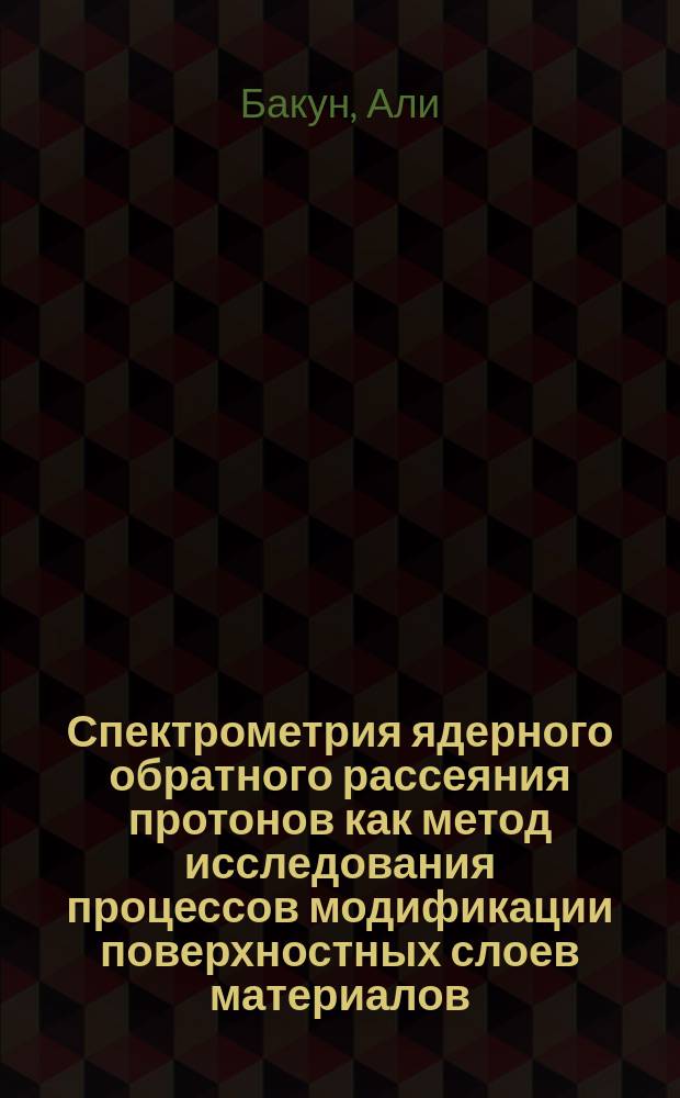 Спектрометрия ядерного обратного рассеяния протонов как метод исследования процессов модификации поверхностных слоев материалов : Автореф. дис. на соиск. учен. степ. к.ф.-м.н. : Спец. 01.04.16