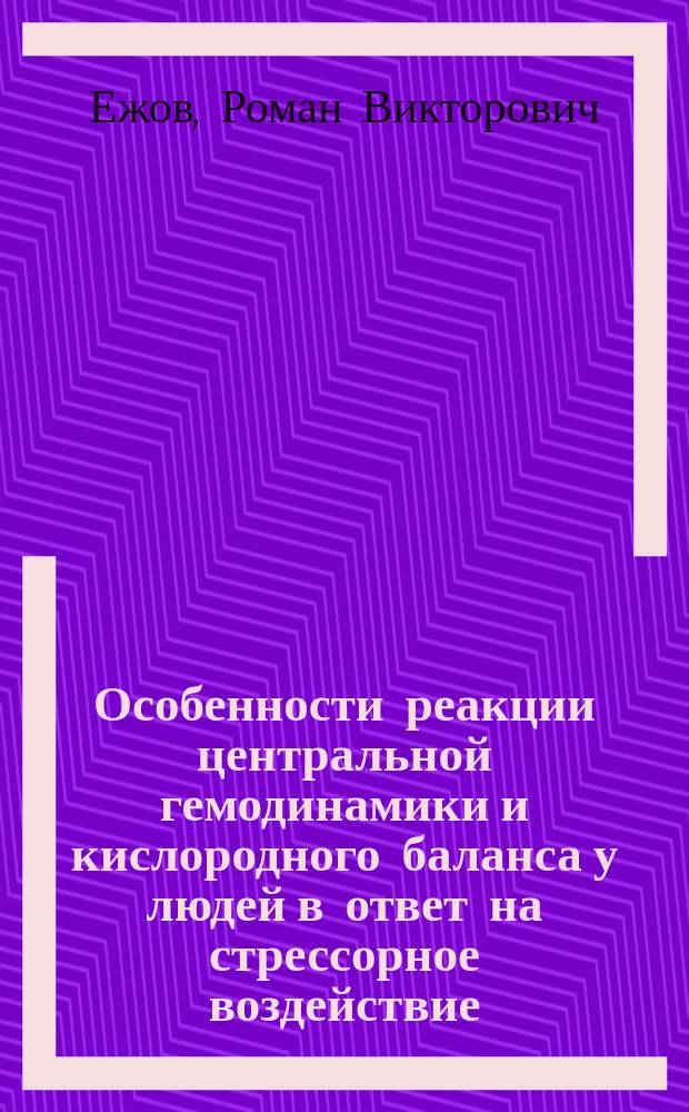Особенности реакции центральной гемодинамики и кислородного баланса у людей в ответ на стрессорное воздействие : Автореф. дис. на соиск. учен. степ. к.м.н. : Спец. (14.00.16)