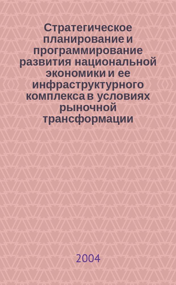 Стратегическое планирование и программирование развития национальной экономики и ее инфраструктурного комплекса в условиях рыночной трансформации : Автореф. дис. на соиск. учен. степ. к.э.н. : Спец. (08.00.05)