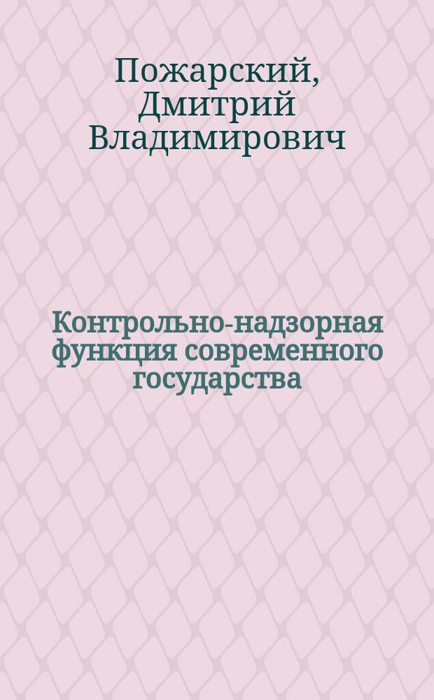 Контрольно-надзорная функция современного государства : Автореф. дис. на соиск. учен. степ. к.ю.н. : Спец. (12.00.01)