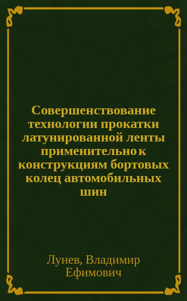 Совершенствование технологии прокатки латунированной ленты применительно к конструкциям бортовых колец автомобильных шин : Автореф. дис. на соиск. учен. степ. к.т.н. : Спец. 05.16.05
