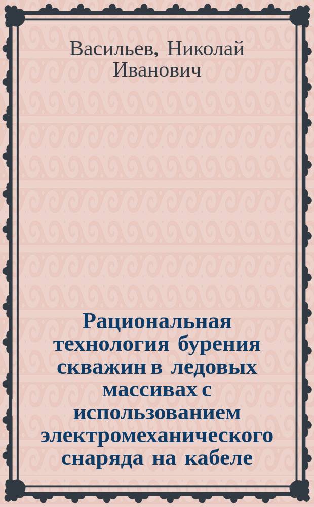Рациональная технология бурения скважин в ледовых массивах с использованием электромеханического снаряда на кабеле : Автореф. дис. на соиск. учен. степ. д.т.н. : Спец. 25.00.14