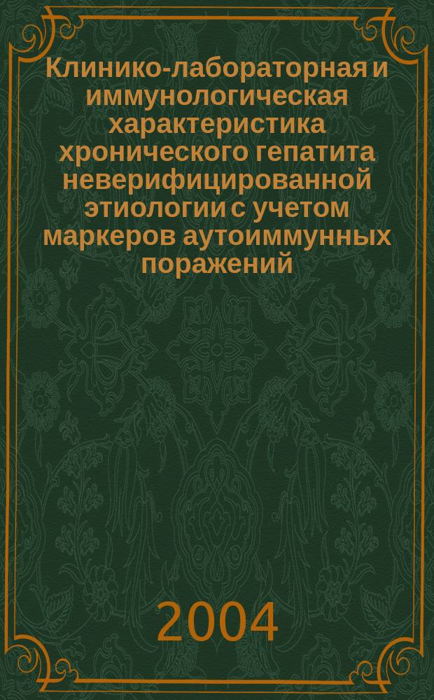 Клинико-лабораторная и иммунологическая характеристика хронического гепатита неверифицированной этиологии с учетом маркеров аутоиммунных поражений : Автореф. дис. на соиск. учен. степ. к.м.н. : Спец. 14.00.05; 14.00.10