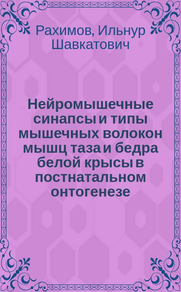 Нейромышечные синапсы и типы мышечных волокон мышц таза и бедра белой крысы в постнатальном онтогенезе : Автореф. дис. на соиск. учен. степ. к.м.н. : Спец. 14.00.02 : Спец. 03.00.25