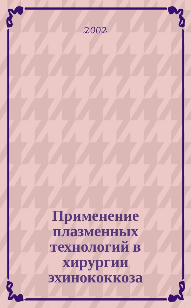 Применение плазменных технологий в хирургии эхинококкоза : (эксперим.-клин. исслед.) : автореф. дис. на соиск. учен. степ. д.м.н. : спец. 14.00.27