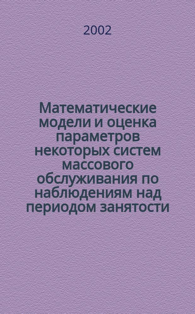 Математические модели и оценка параметров некоторых систем массового обслуживания по наблюдениям над периодом занятости : автореф. дис. на соиск. учен. степ. д.т.н. : спец. 05.13.18