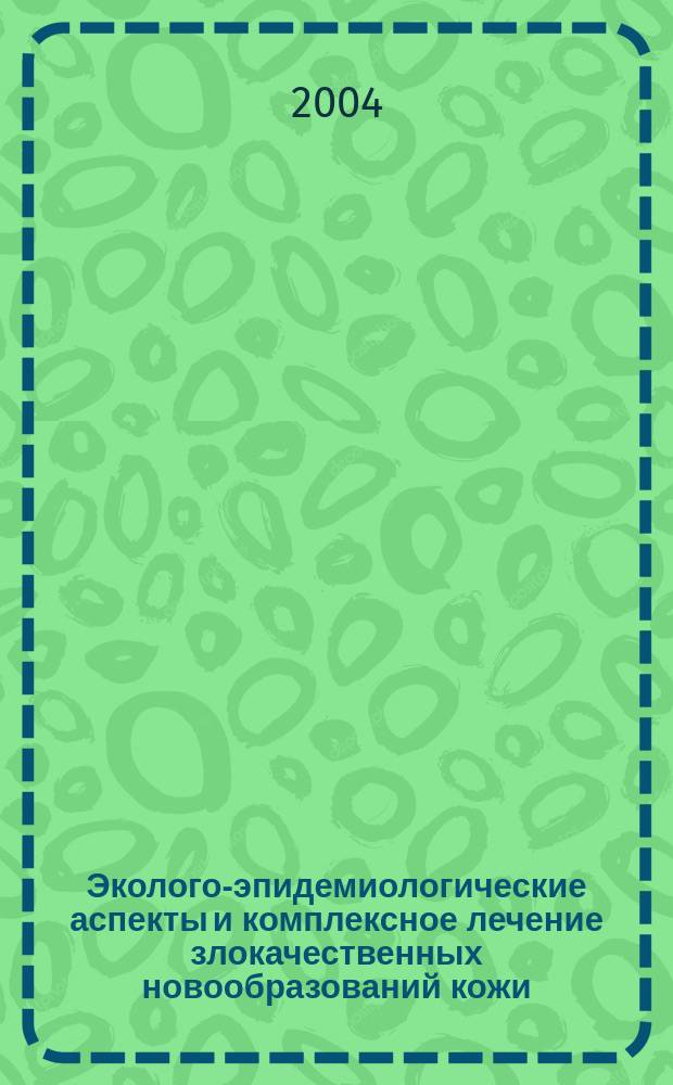 Эколого-эпидемиологические аспекты и комплексное лечение злокачественных новообразований кожи : Автореф. дис. на соиск. учен. степ. д.м.н. : Спец. 03.00.16; Спец.14.00.19