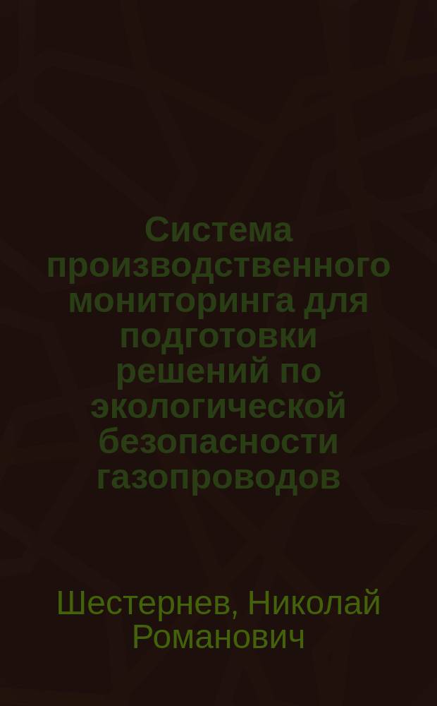 Система производственного мониторинга для подготовки решений по экологической безопасности газопроводов : Автореф. дис. на соиск. учен. степ. к.т.н. : Спец. 05.13.01