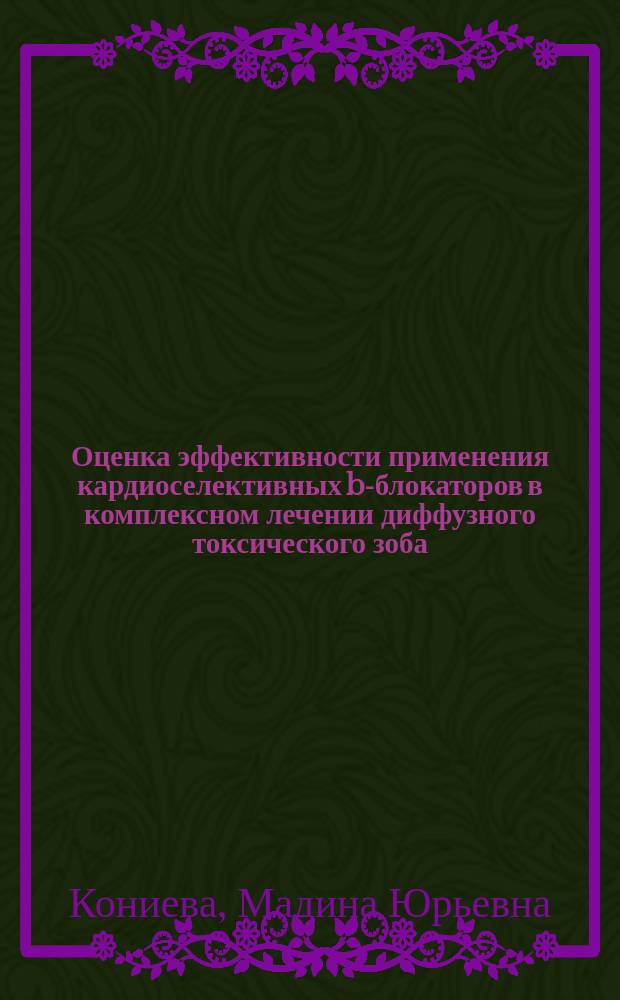 Оценка эффективности применения кардиоселективных b-блокаторов в комплексном лечении диффузного токсического зоба : Автореф. дис. на соиск. учен. степ. к.м.н. : Спец. 14.00.03