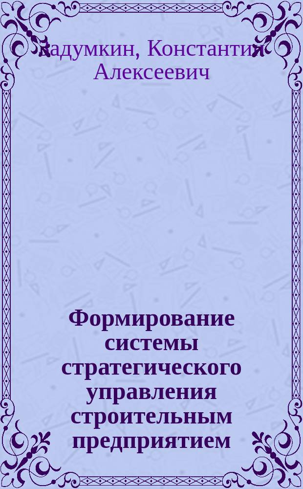 Формирование системы стратегического управления строительным предприятием : Автореф. дис. на соиск. учен. степ. к.э.н. : Спец. 08.00.05