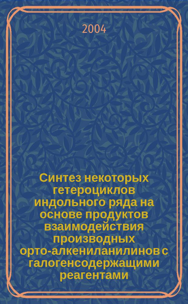 Синтез некоторых гетероциклов индольного ряда на основе продуктов взаимодействия производных орто-алкениланилинов с галогенсодержащими реагентами : Автореф. дис. на соиск. учен. степ. к.х.н. : Спец. 02.00.03