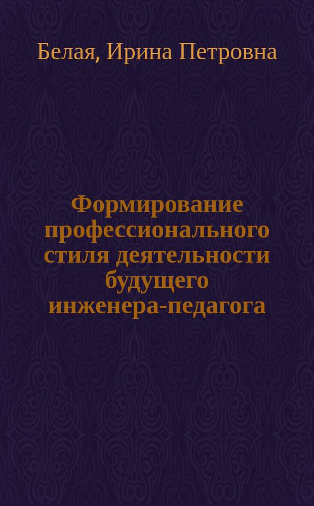 Формирование профессионального стиля деятельности будущего инженера-педагога : Автореф. дис. на соиск. учен. степ. к.п.н. : Спец.13.00.08