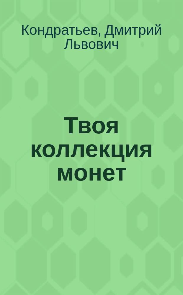 Твоя коллекция монет : из истории рос. денег : занимат. нумизматика : для ст. шк. возраста