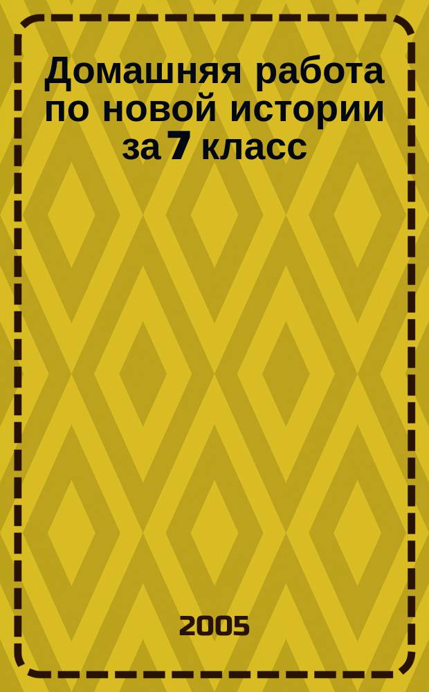 Домашняя работа по новой истории за 7 класс : К учеб. "Новая история, 1500-1800: Учеб. для 7 кл. общеобразоват. учреждений/ А.Я. Юдовская и др.- 8-е изд.- М.: Просвещение, 2003" : Учеб.-метод. пособие