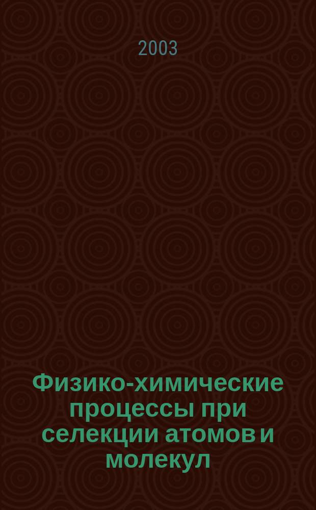 Физико-химические процессы при селекции атомов и молекул : сб. докл. VIII Всерос. (Междунар.) науч. конф., 6-10 окт. 2003 г., Звенигород