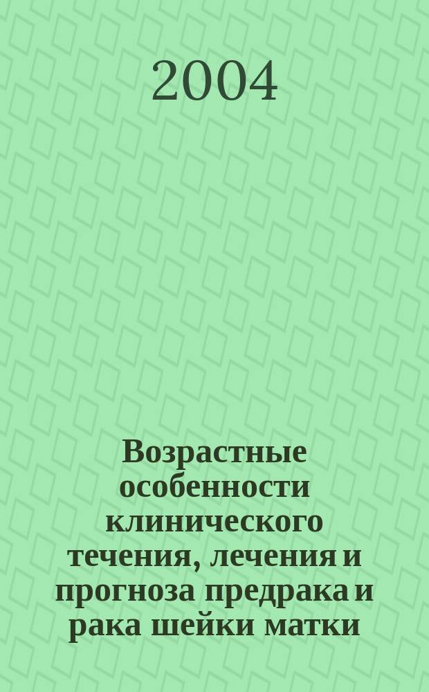 Возрастные особенности клинического течения, лечения и прогноза предрака и рака шейки матки : Автореф. дис. на соиск. учен. степ. к.м.н. : Спец. 14.00.14 : Спец. 14.00.01