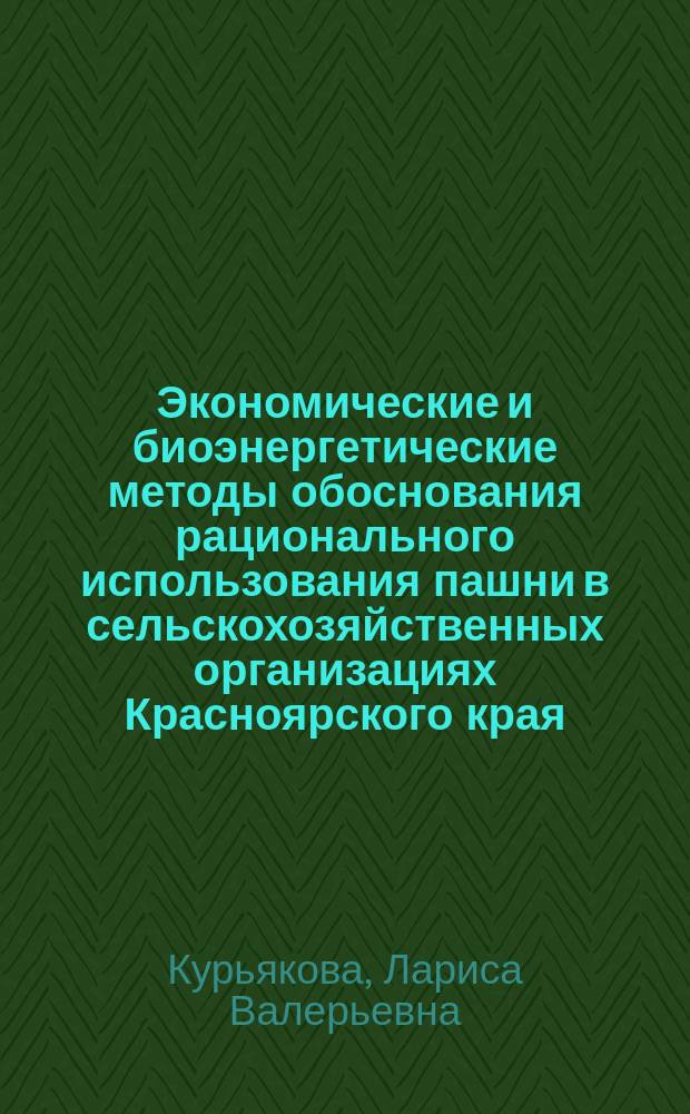Экономические и биоэнергетические методы обоснования рационального использования пашни в сельскохозяйственных организациях Красноярского края : Автореф. дис. на соиск. учен. степ. к.э.н. : Спец. 08.00.05
