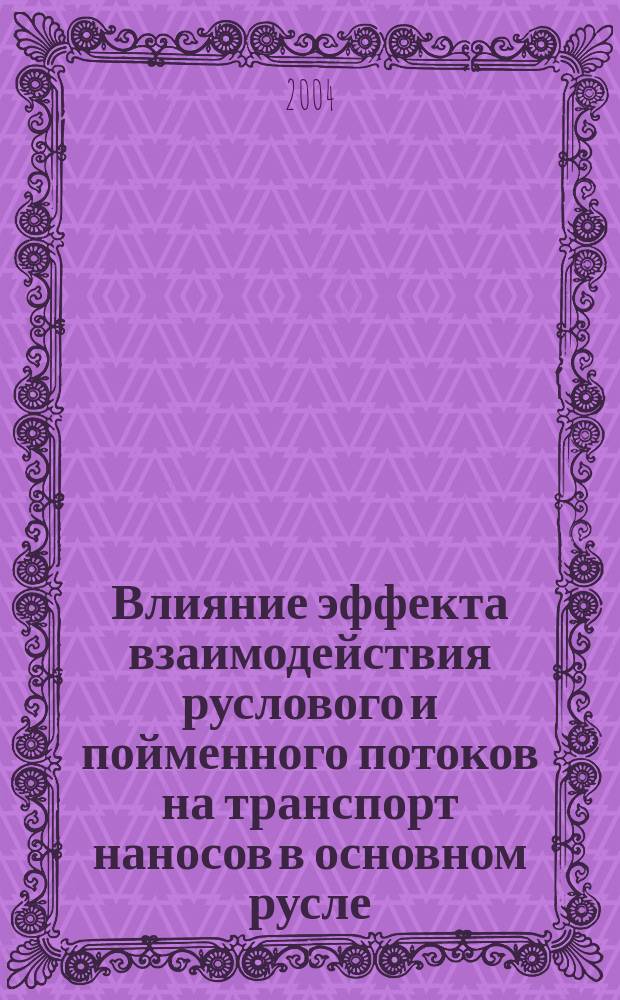 Влияние эффекта взаимодействия руслового и пойменного потоков на транспорт наносов в основном русле : Автореф. дис. на соиск. учен. степ. к.г.н. : Спец. 25.00.27