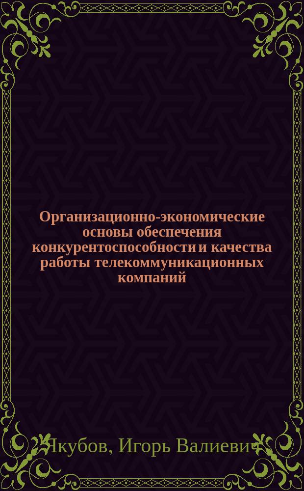 Организационно-экономические основы обеспечения конкурентоспособности и качества работы телекоммуникационных компаний