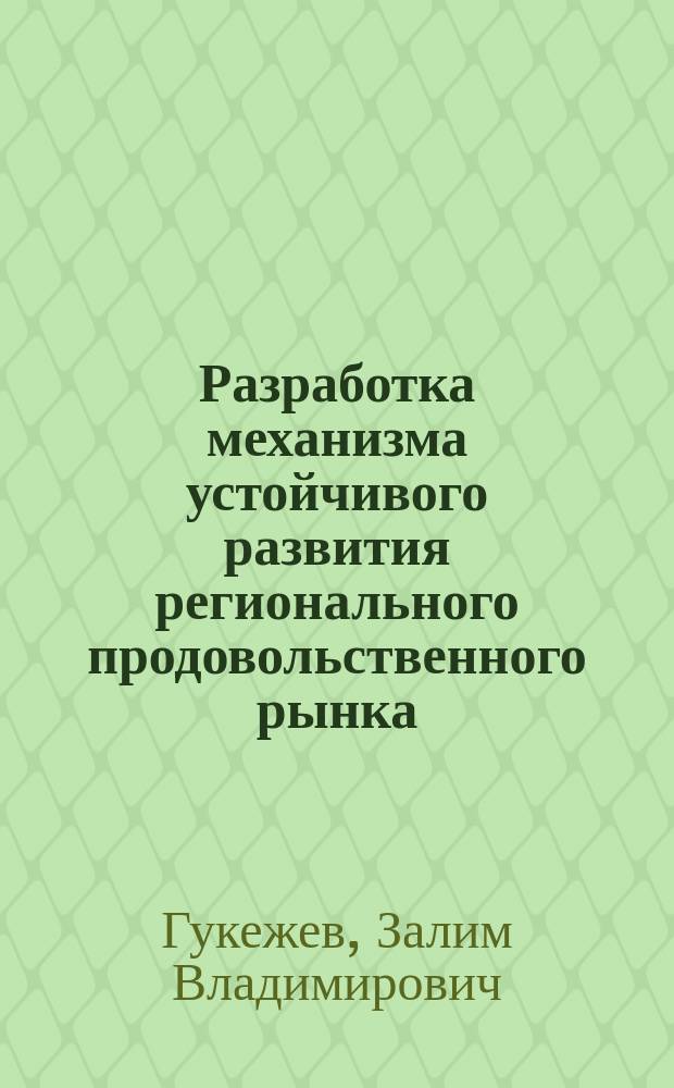 Разработка механизма устойчивого развития регионального продовольственного рынка : (на материале Кабардино-Балкарской Республики) : Автореф. дис. на соиск. учен. степ. к.э.н. : Спец. 08.00.05