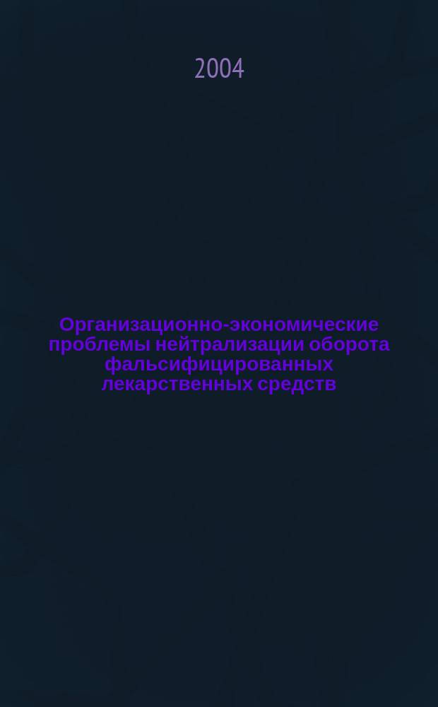 Организационно-экономические проблемы нейтрализации оборота фальсифицированных лекарственных средств : Автореф. дис. на соиск. учен. степ. к.э.н. : Спец. 08.00.05