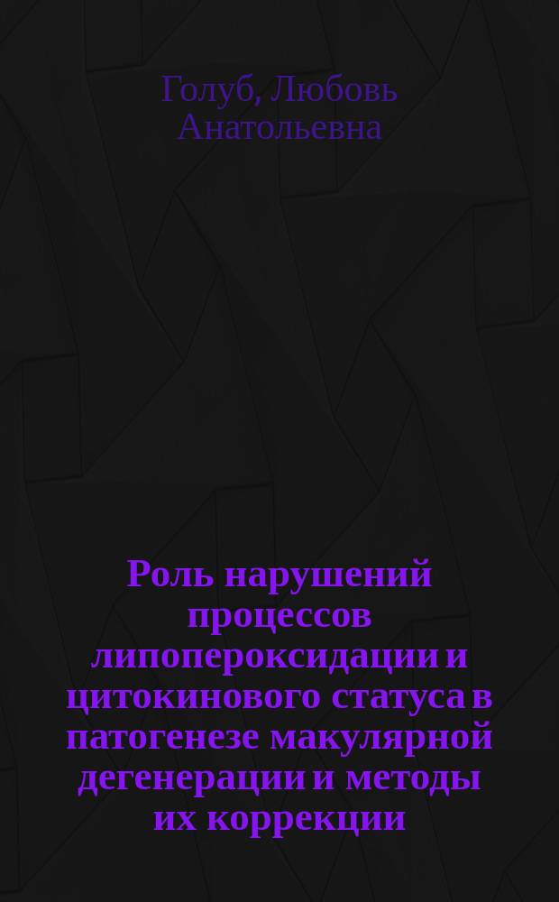 Роль нарушений процессов липопероксидации и цитокинового статуса в патогенезе макулярной дегенерации и методы их коррекции : Автореф. дис. на соиск. учен. степ. к.м.н. : Спец. (14.00.16)